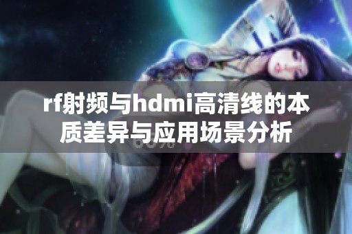 rf射频与hdmi高清线的本质差异与应用场景分析