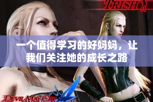 一个值得学习的好妈妈，让我们关注她的成长之路