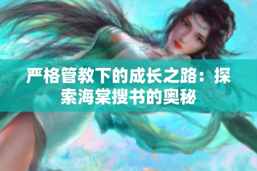 严格管教下的成长之路：探索海棠搜书的奥秘
