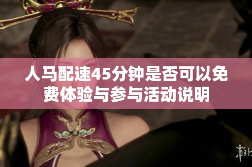 人马配速45分钟是否可以免费体验与参与活动说明