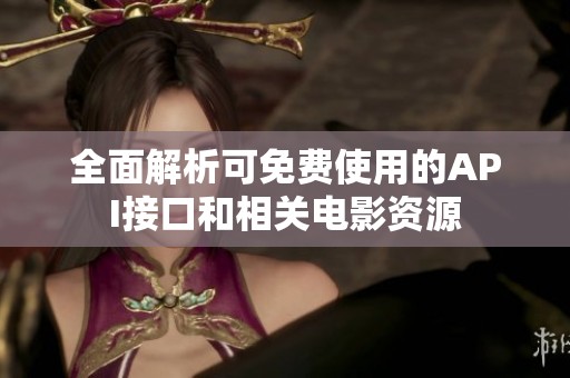 全面解析可免费使用的API接口和相关电影资源