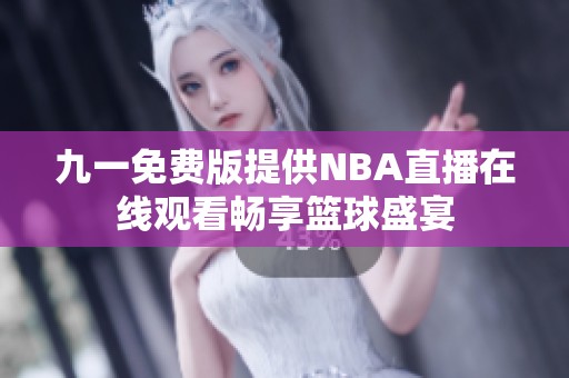 九一免费版提供NBA直播在线观看畅享篮球盛宴