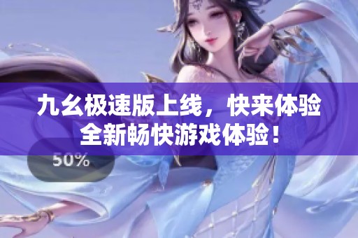 九幺极速版上线，快来体验全新畅快游戏体验！