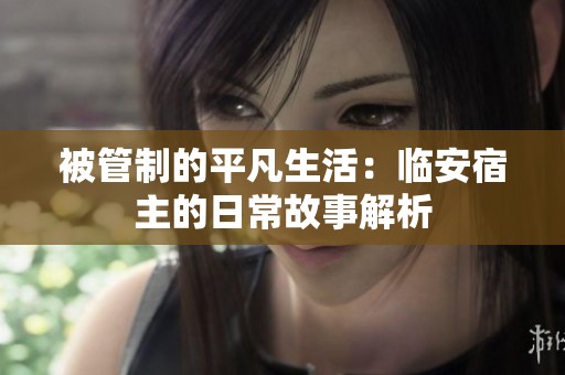 被管制的平凡生活：临安宿主的日常故事解析