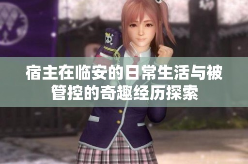 宿主在临安的日常生活与被管控的奇趣经历探索