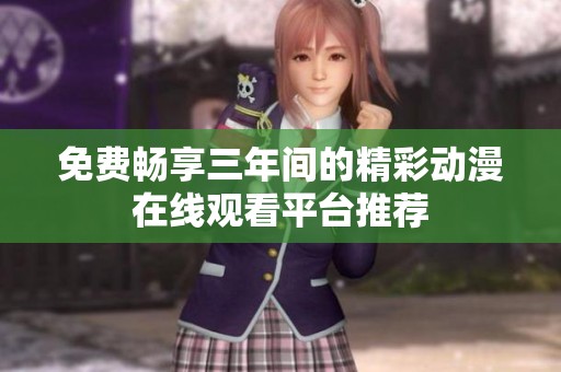 免费畅享三年间的精彩动漫在线观看平台推荐