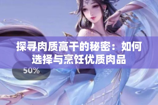 探寻肉质高干的秘密：如何选择与烹饪优质肉品