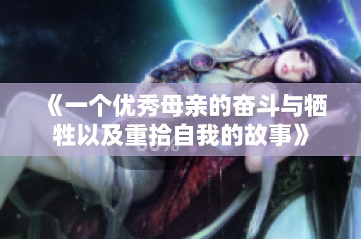 《一个优秀母亲的奋斗与牺牲以及重拾自我的故事》