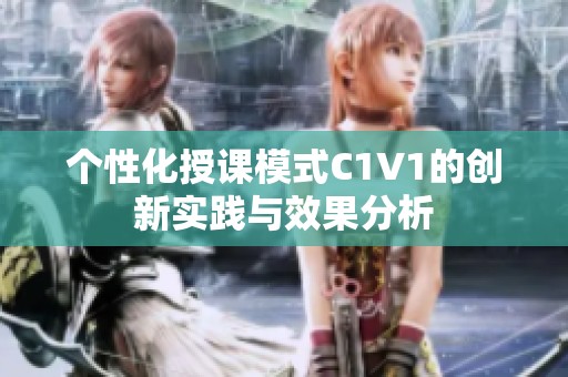 个性化授课模式C1V1的创新实践与效果分析