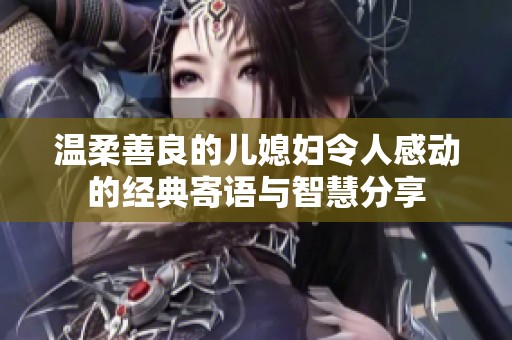 温柔善良的儿媳妇令人感动的经典寄语与智慧分享