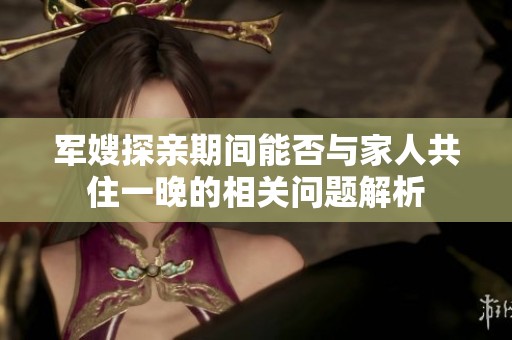 军嫂探亲期间能否与家人共住一晚的相关问题解析