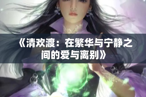 《清欢渡：在繁华与宁静之间的爱与离别》