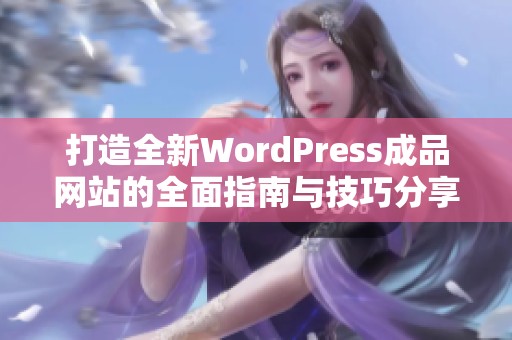 打造全新WordPress成品网站的全面指南与技巧分享