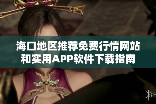海口地区推荐免费行情网站和实用APP软件下载指南