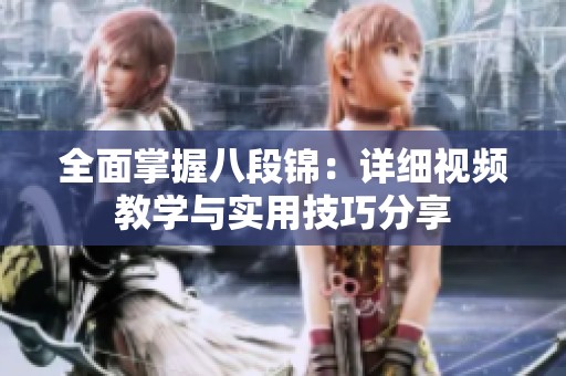 全面掌握八段锦：详细视频教学与实用技巧分享