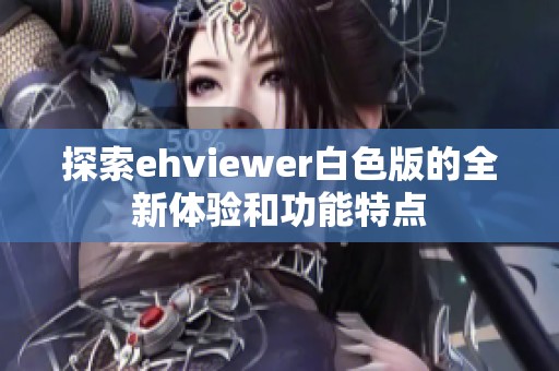 探索ehviewer白色版的全新体验和功能特点