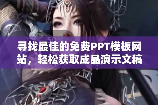 寻找最佳的免费PPT模板网站，轻松获取成品演示文稿
