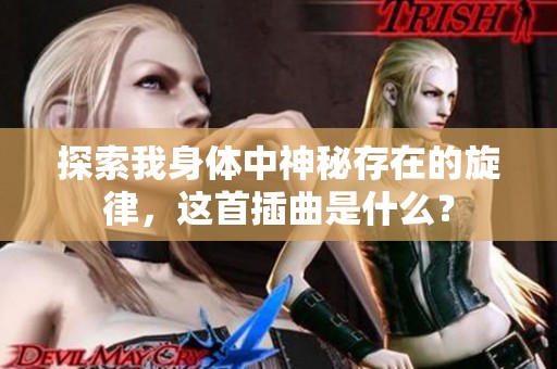 探索我身体中神秘存在的旋律，这首插曲是什么？