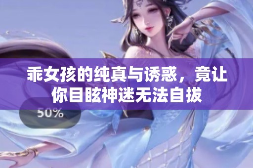 乖女孩的纯真与诱惑，竟让你目眩神迷无法自拔