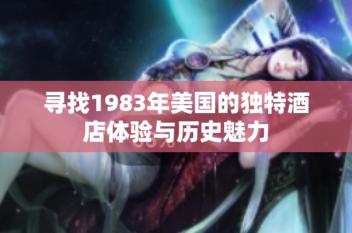 寻找1983年美国的独特酒店体验与历史魅力