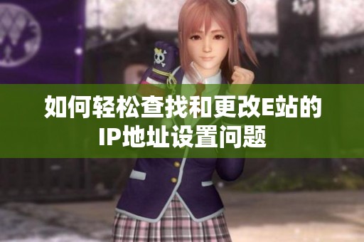 如何轻松查找和更改E站的IP地址设置问题