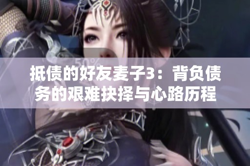 抵债的好友麦子3：背负债务的艰难抉择与心路历程
