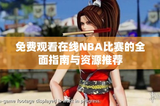 免费观看在线NBA比赛的全面指南与资源推荐