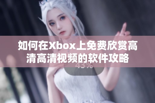 如何在Xbox上免费欣赏高清高清视频的软件攻略
