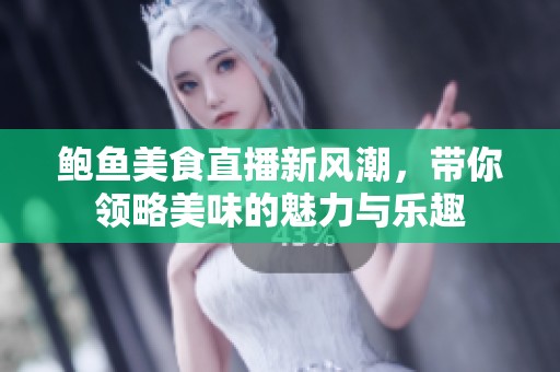 鲍鱼美食直播新风潮，带你领略美味的魅力与乐趣