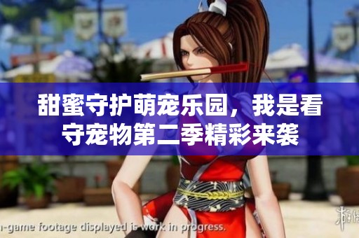 甜蜜守护萌宠乐园，我是看守宠物第二季精彩来袭