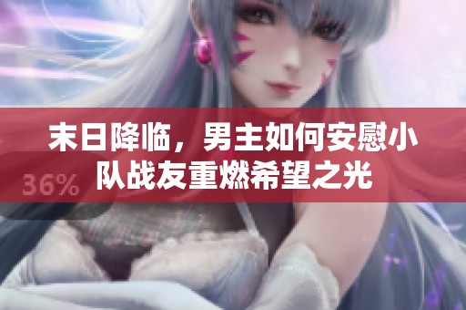 末日降临，男主如何安慰小队战友重燃希望之光