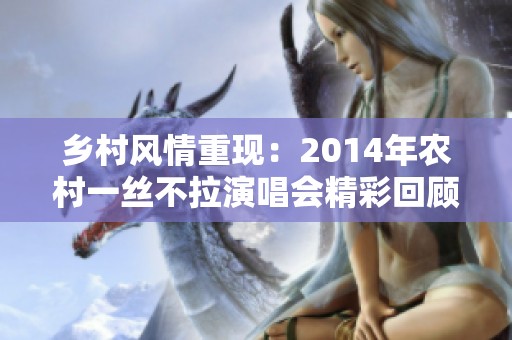 乡村风情重现：2014年农村一丝不拉演唱会精彩回顾