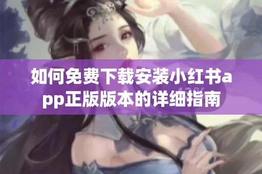 如何免费下载安装小红书app正版版本的详细指南
