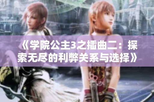 《学院公主3之插曲二：探索无尽的利弊关系与选择》