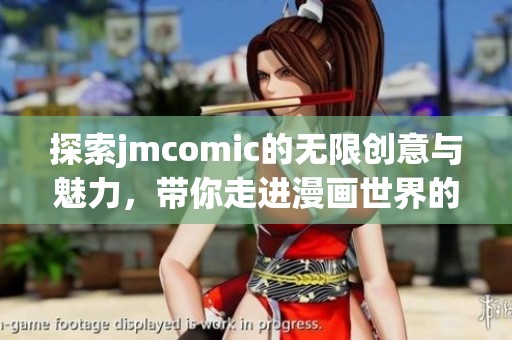 探索jmcomic的无限创意与魅力，带你走进漫画世界的奇幻之旅
