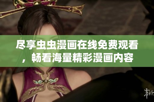 尽享虫虫漫画在线免费观看，畅看海量精彩漫画内容