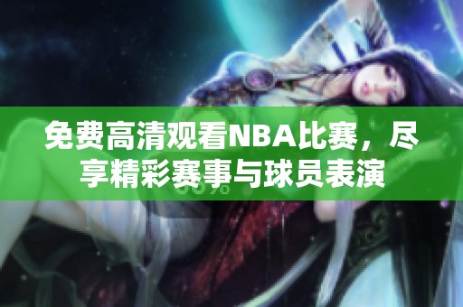 免费高清观看NBA比赛，尽享精彩赛事与球员表演