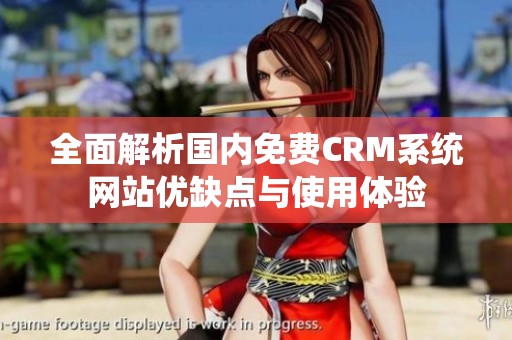 全面解析国内免费CRM系统网站优缺点与使用体验