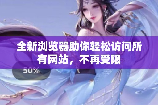 全新浏览器助你轻松访问所有网站，不再受限