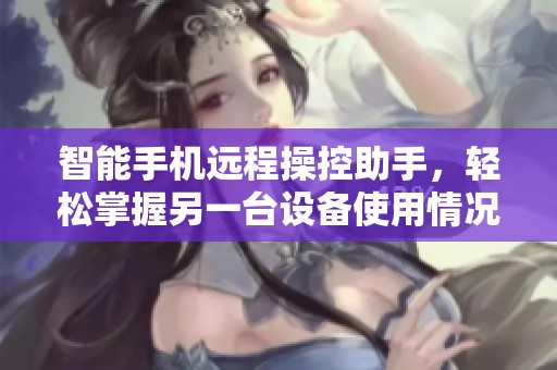 智能手机远程操控助手，轻松掌握另一台设备使用情况