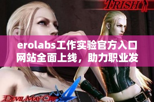 erolabs工作实验官方入口网站全面上线，助力职业发展