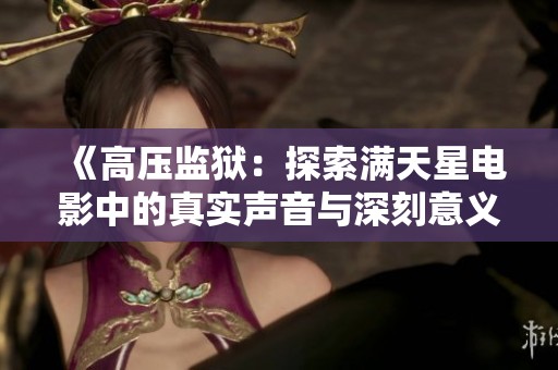 《高压监狱：探索满天星电影中的真实声音与深刻意义》