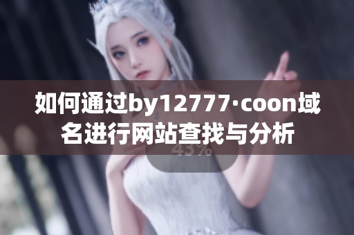 如何通过by12777·coon域名进行网站查找与分析