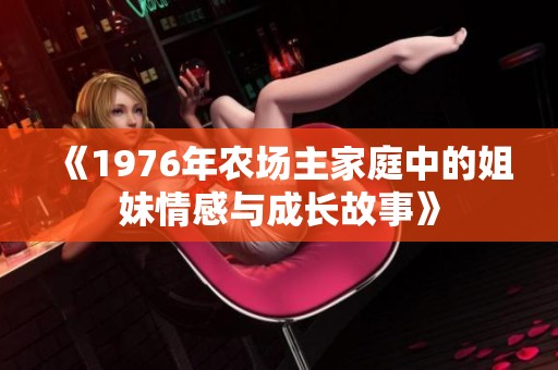 《1976年农场主家庭中的姐妹情感与成长故事》