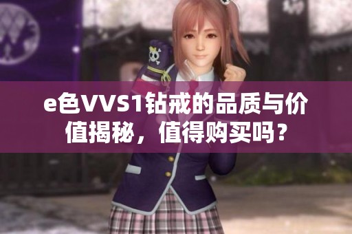 e色VVS1钻戒的品质与价值揭秘，值得购买吗？