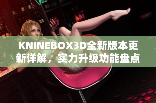 KNINEBOX3D全新版本更新详解，实力升级功能盘点