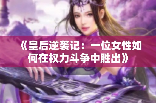 《皇后逆袭记：一位女性如何在权力斗争中胜出》