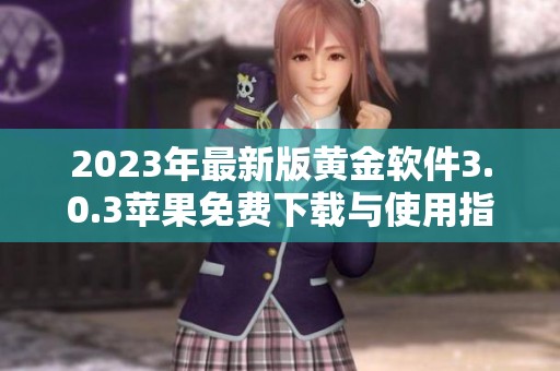 2023年最新版黄金软件3.0.3苹果免费下载与使用指南