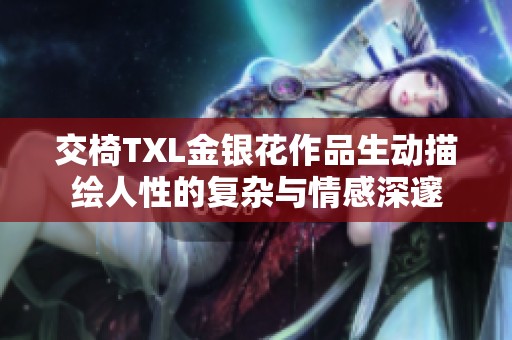 交椅TXL金银花作品生动描绘人性的复杂与情感深邃