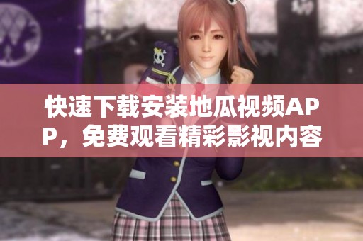 快速下载安装地瓜视频APP，免费观看精彩影视内容方法详解